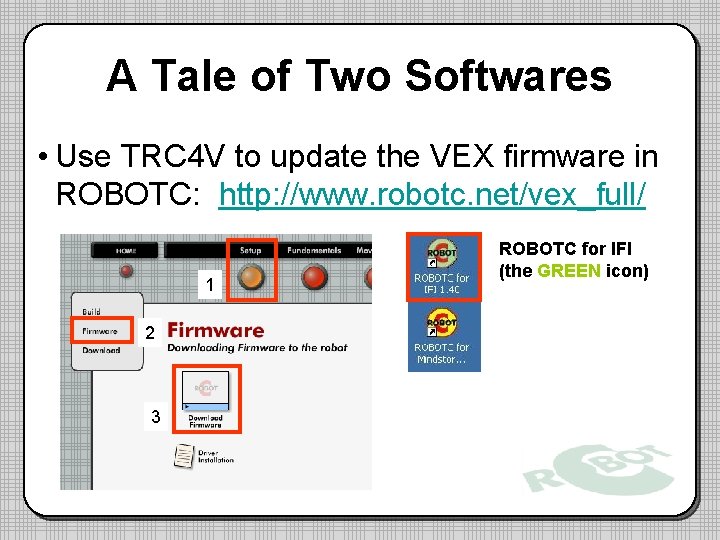 A Tale of Two Softwares • Use TRC 4 V to update the VEX