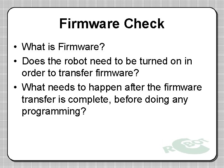 Firmware Check • What is Firmware? • Does the robot need to be turned