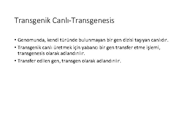Transgenik Canlı-Transgenesis • Genomunda, kendi türünde bulunmayan bir gen dizisi taşıyan canlıdır. • Transgenik