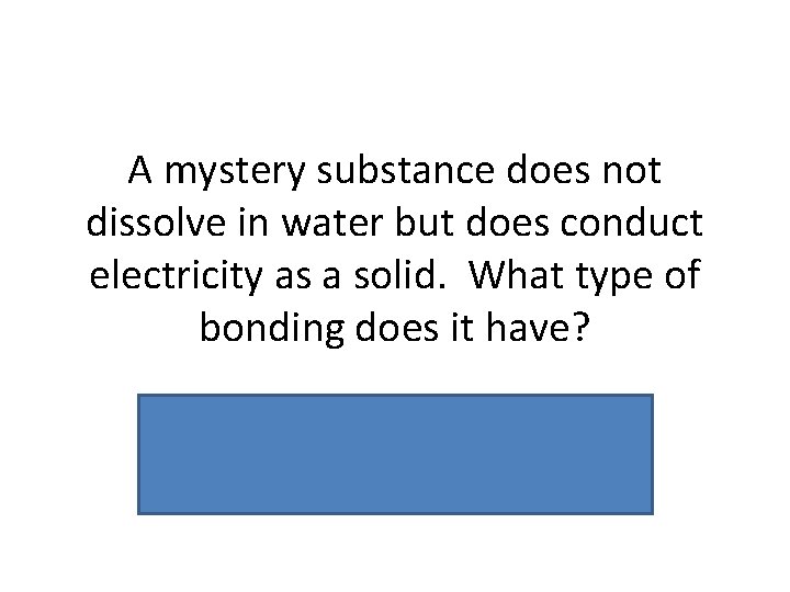 A mystery substance does not dissolve in water but does conduct electricity as a