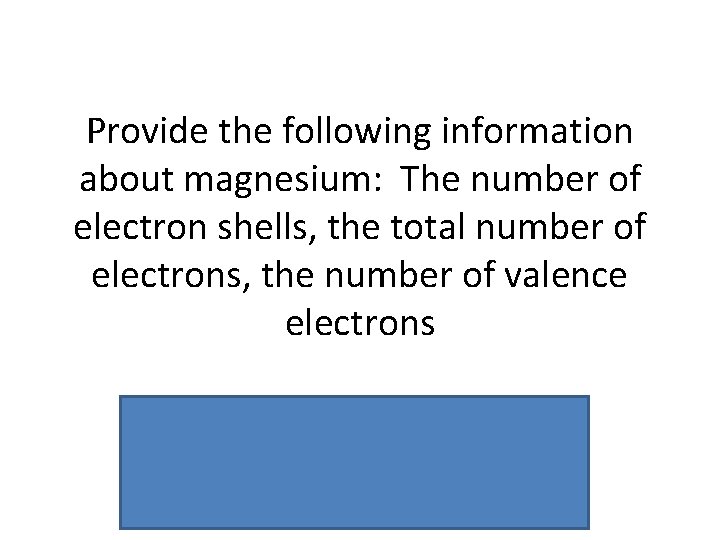 Provide the following information about magnesium: The number of electron shells, the total number