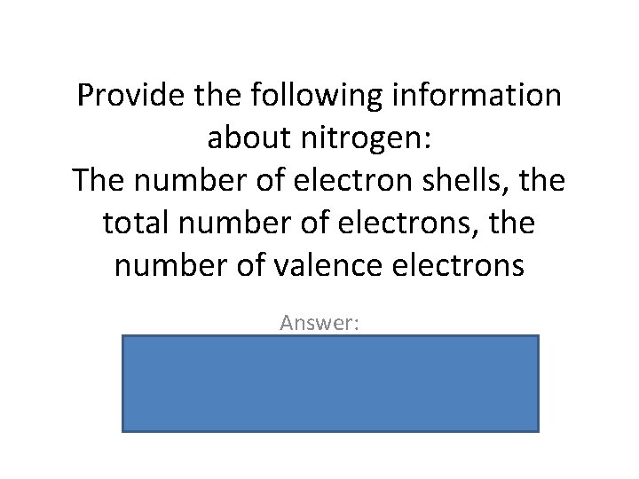 Provide the following information about nitrogen: The number of electron shells, the total number