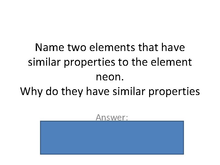 Name two elements that have similar properties to the element neon. Why do they