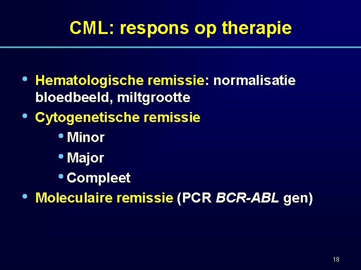 CML: respons op therapie • • • Hematologische remissie: normalisatie bloedbeeld, miltgrootte Cytogenetische remissie