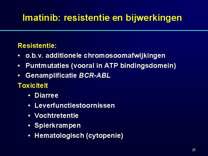 Imatinib: resistentie en bijwerkingen Resistentie: • o. b. v. additionele chromosoomafwijkingen • Puntmutaties (vooral