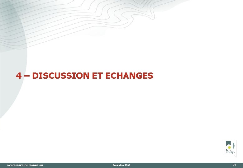 4 – DISCUSSION ET ECHANGES 10000207 -D 03 -CH-0804608 -AD Décembre 2008 29 