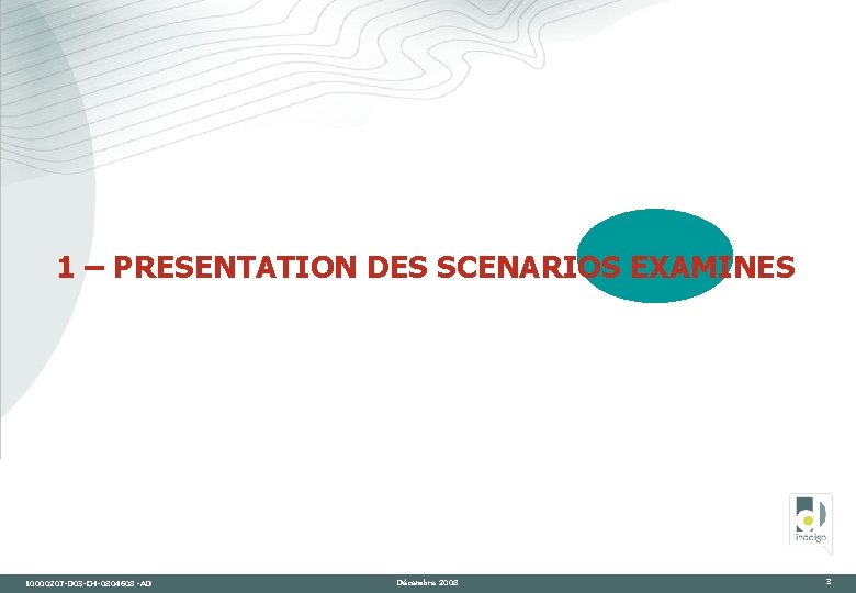 1 – PRESENTATION DES SCENARIOS EXAMINES 10000207 -D 03 -CH-0804608 -AD Décembre 2008 3