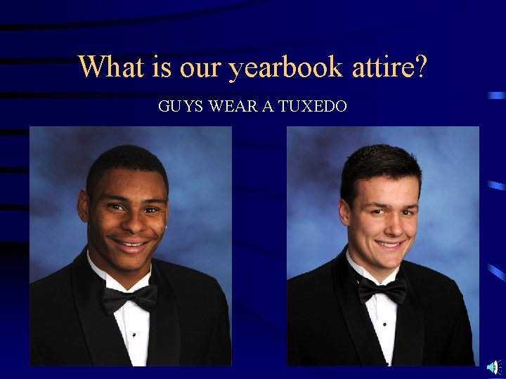 What is our yearbook attire? GUYS WEAR A TUXEDO 