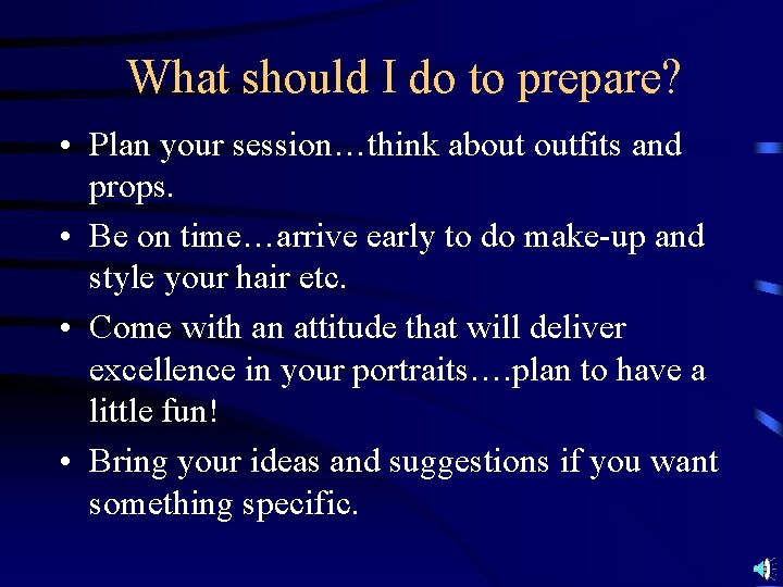 What should I do to prepare? • Plan your session…think about outfits and props.