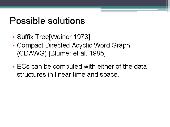 Possible solutions • Suffix Tree[Weiner 1973] • Compact Directed Acyclic Word Graph (CDAWG) [Blumer