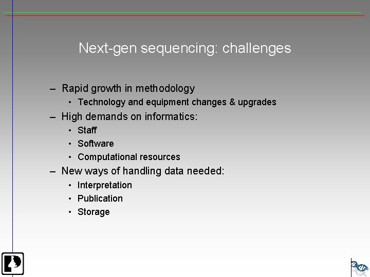 Next-gen sequencing: challenges – Rapid growth in methodology • Technology and equipment changes &