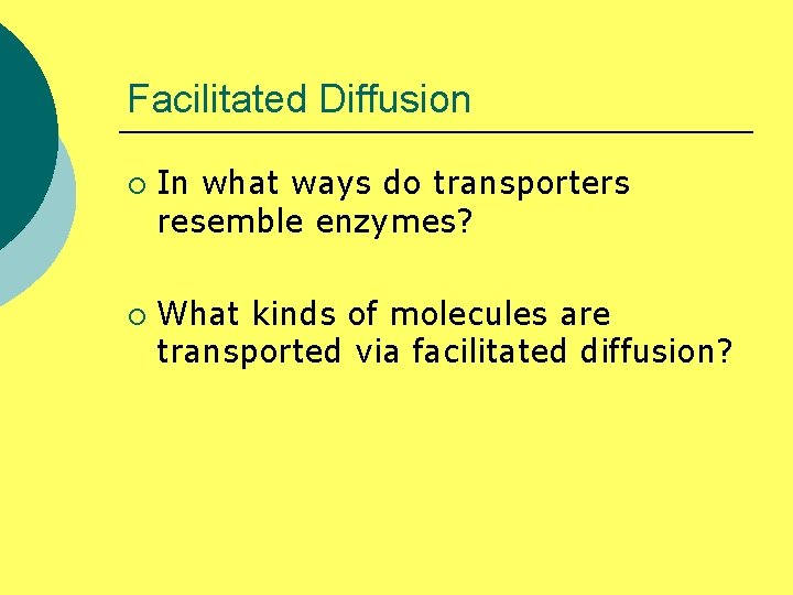 Facilitated Diffusion ¡ ¡ In what ways do transporters resemble enzymes? What kinds of