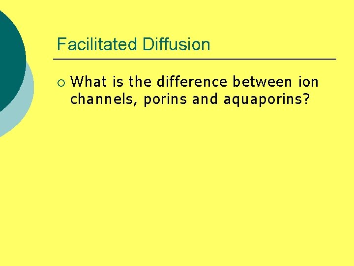 Facilitated Diffusion ¡ What is the difference between ion channels, porins and aquaporins? 