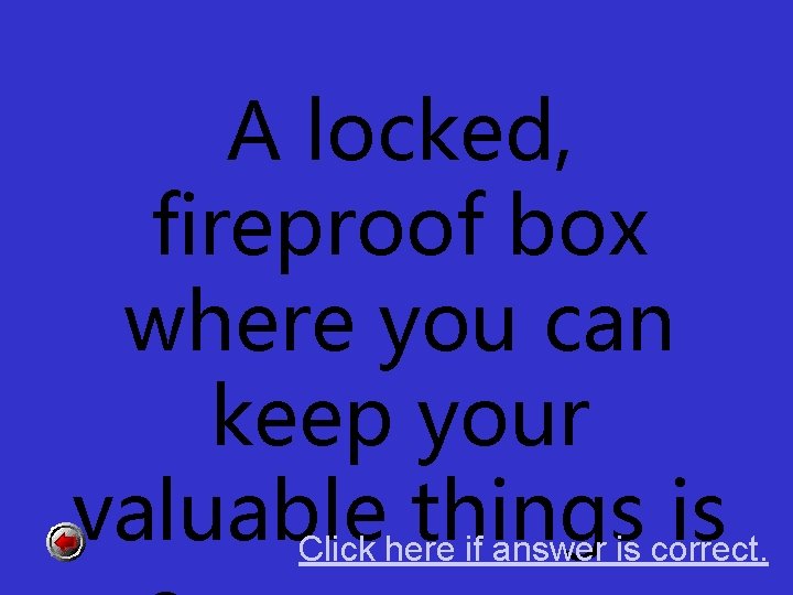 A locked, fireproof box where you can keep your valuable things is Click here