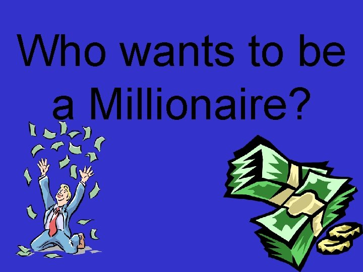 Who wants to be a Millionaire? 