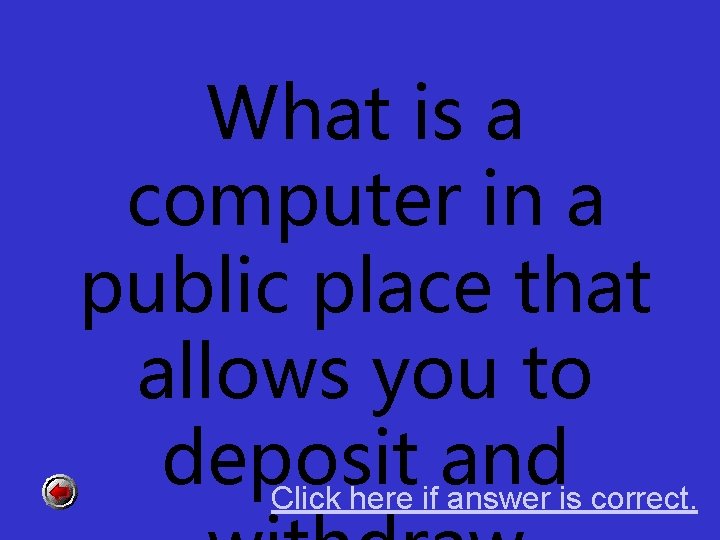 What is a computer in a public place that allows you to deposit and