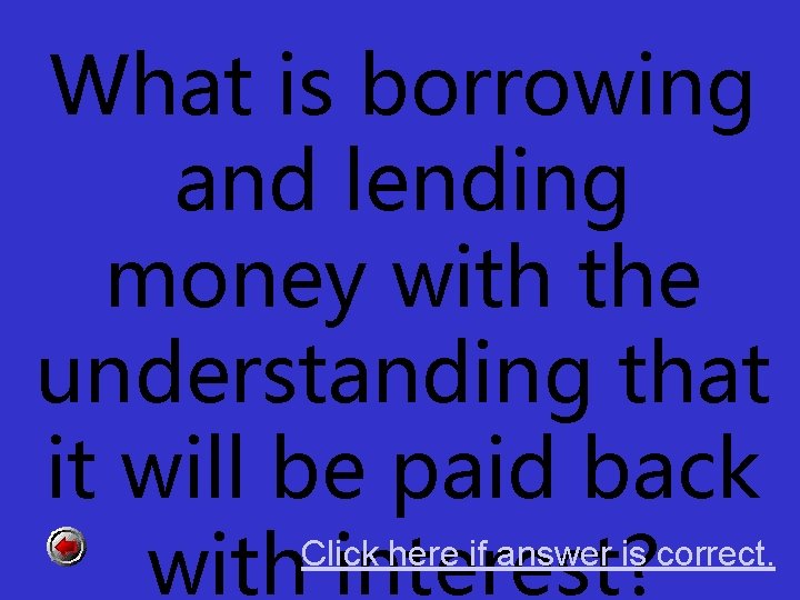 What is borrowing and lending money with the understanding that it will be paid