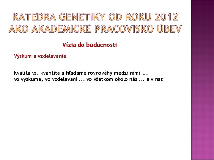 Vízia do budúcnosti Výskum a vzdelávanie Kvalita vs. kvantita a hľadanie rovnováhy medzi nimi.