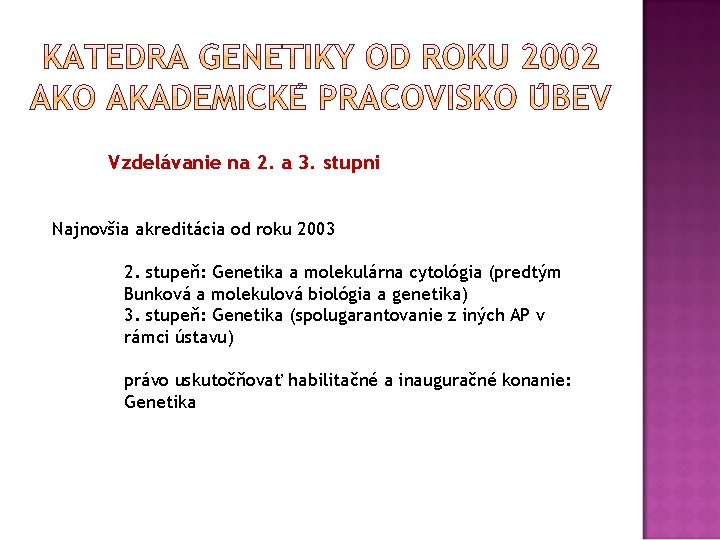 Vzdelávanie na 2. a 3. stupni Najnovšia akreditácia od roku 2003 2. stupeň: Genetika