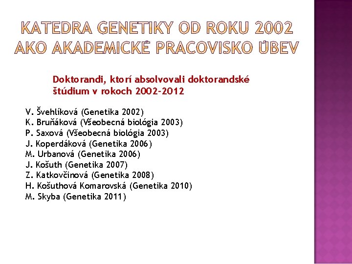 Doktorandi, ktorí absolvovali doktorandské štúdium v rokoch 2002 -2012 V. Švehlíková (Genetika 2002) K.