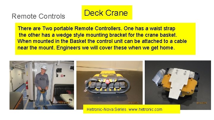 Remote Controls Deck Crane There are Two portable Remote Controllers. One has a waist