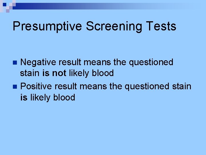 Presumptive Screening Tests Negative result means the questioned stain is not likely blood n