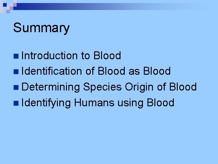 Summary n Introduction to Blood n Identification of Blood as Blood n Determining Species
