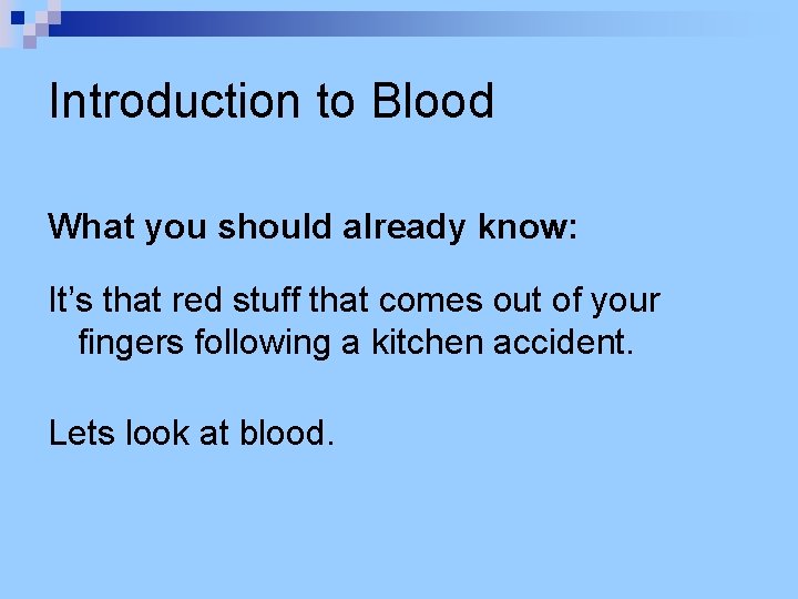 Introduction to Blood What you should already know: It’s that red stuff that comes