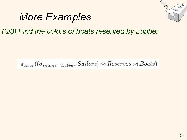 More Examples (Q 3) Find the colors of boats reserved by Lubber. 24 