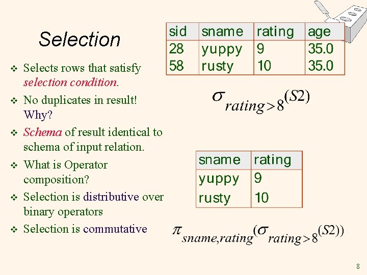 Selection v v v Selects rows that satisfy selection condition. No duplicates in result!