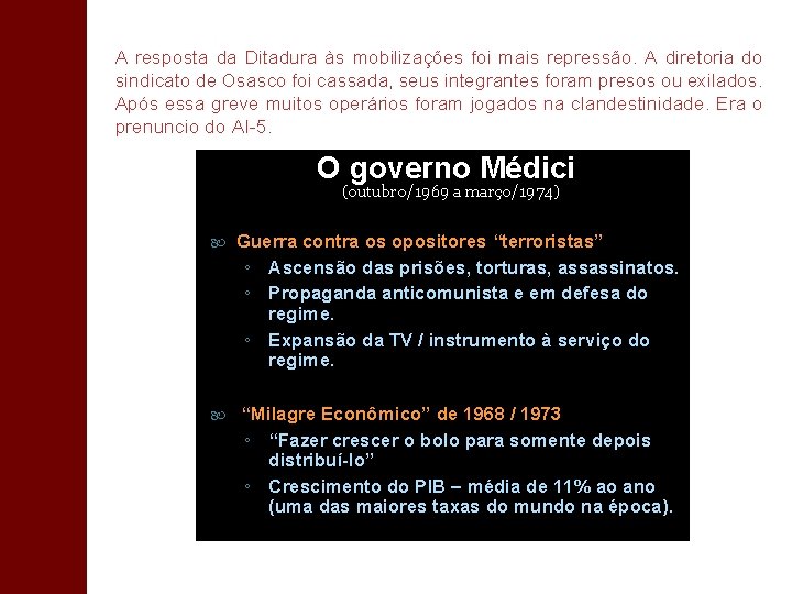 A resposta da Ditadura às mobilizações foi mais repressão. A diretoria do sindicato de