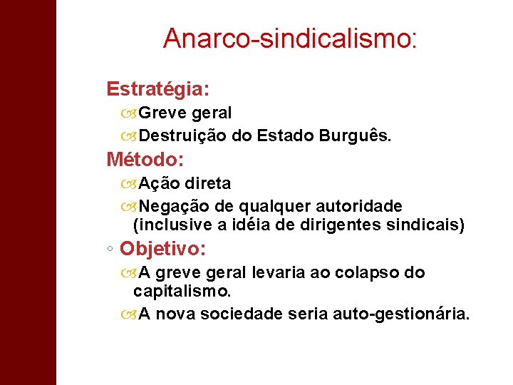 Anarco-sindicalismo: Estratégia: Greve geral Destruição do Estado Burguês. Método: Ação direta Negação de qualquer