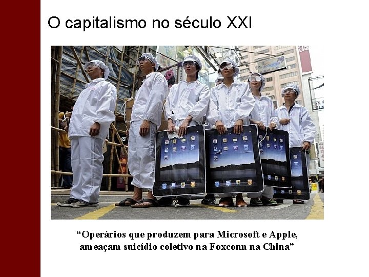 O capitalismo no século XXI “Operários que produzem para Microsoft e Apple, ameaçam suicídio