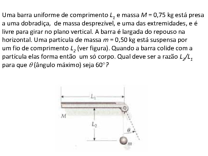 Uma barra uniforme de comprimento L 1 e massa M = 0, 75 kg