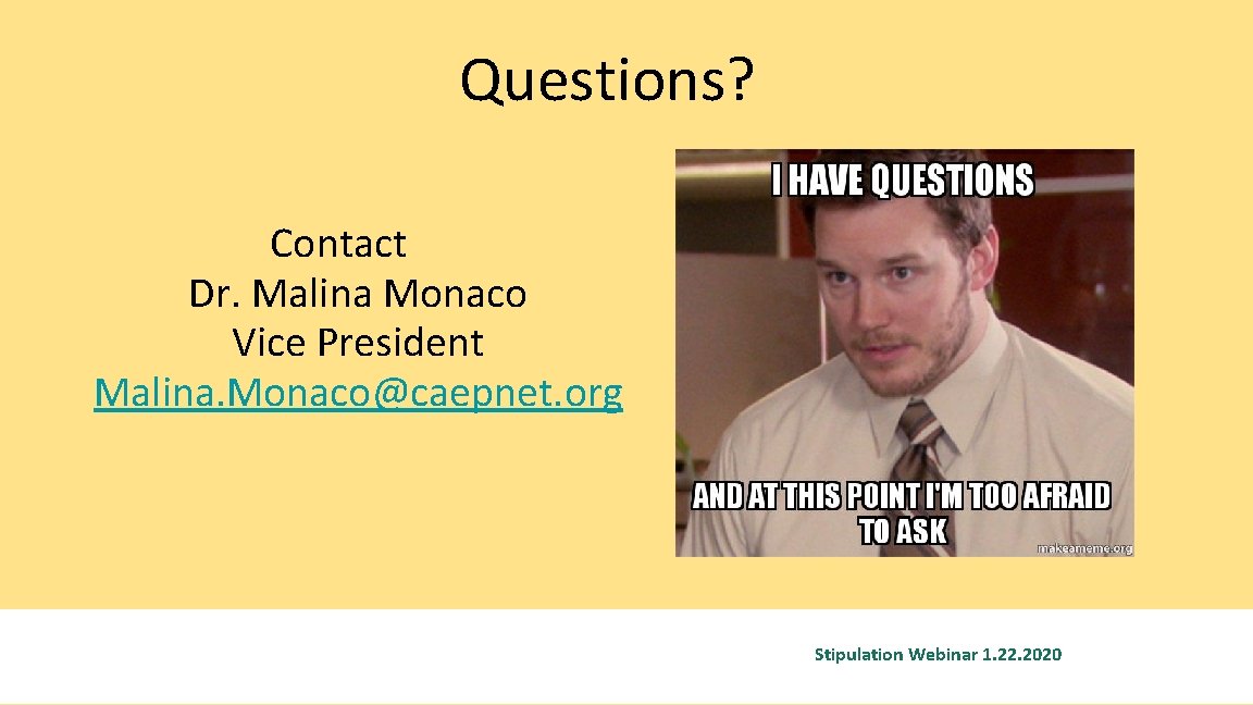 Questions? Contact Dr. Malina Monaco Vice President Malina. Monaco@caepnet. org Stipulation Webinar 1. 22.