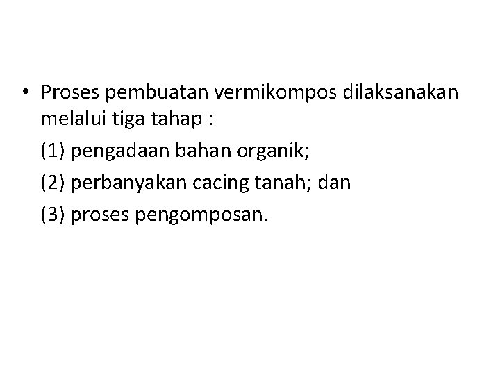  • Proses pembuatan vermikompos dilaksanakan melalui tiga tahap : (1) pengadaan bahan organik;