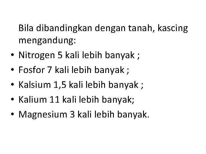  • • • Bila dibandingkan dengan tanah, kascing mengandung: Nitrogen 5 kali lebih