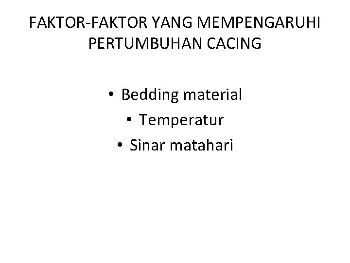 FAKTOR-FAKTOR YANG MEMPENGARUHI PERTUMBUHAN CACING • Bedding material • Temperatur • Sinar matahari 