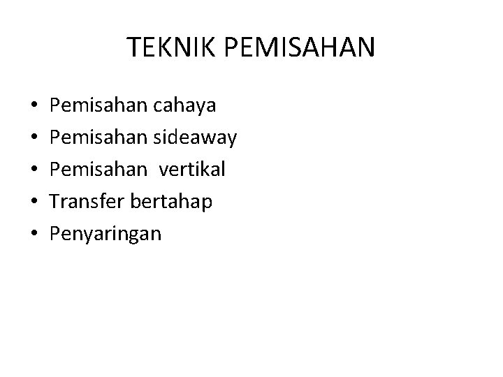 TEKNIK PEMISAHAN • • • Pemisahan cahaya Pemisahan sideaway Pemisahan vertikal Transfer bertahap Penyaringan