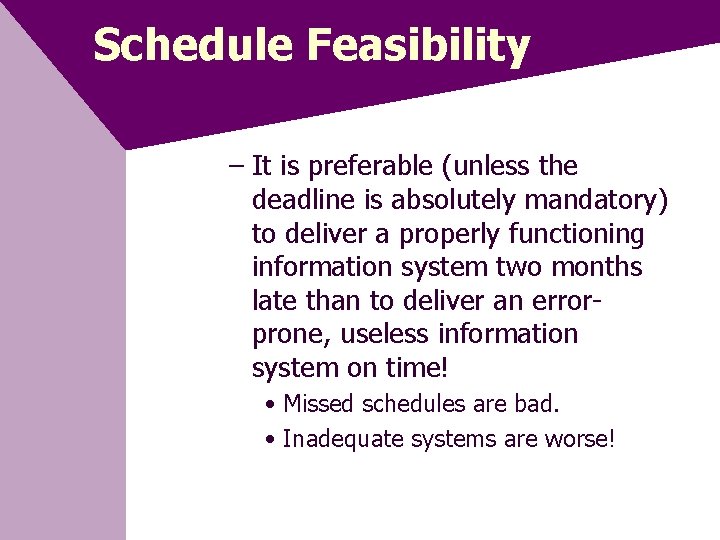 Schedule Feasibility – It is preferable (unless the deadline is absolutely mandatory) to deliver
