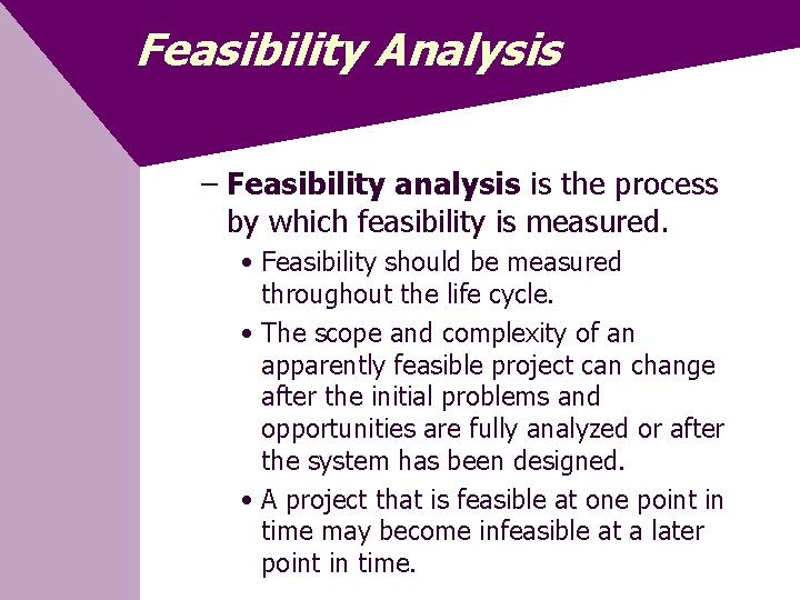 Feasibility Analysis – Feasibility analysis is the process by which feasibility is measured. •