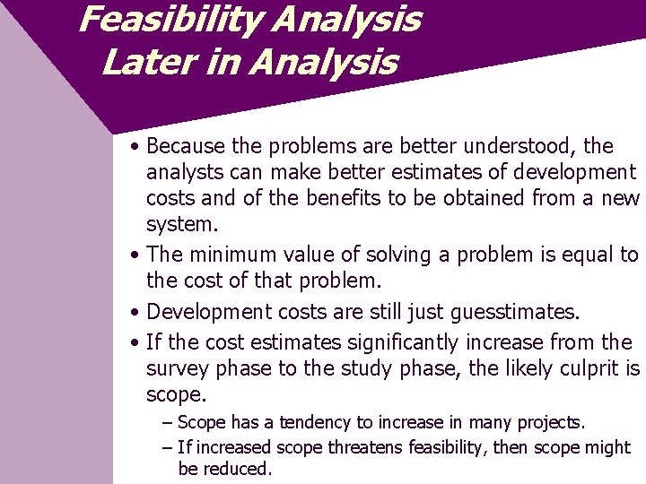 Feasibility Analysis Later in Analysis • Because the problems are better understood, the analysts