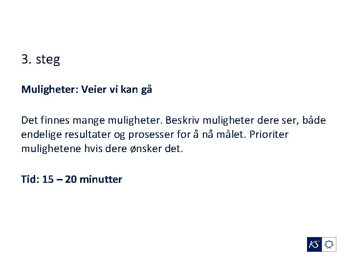 3. steg Muligheter: Veier vi kan gå Det finnes mange muligheter. Beskriv muligheter dere