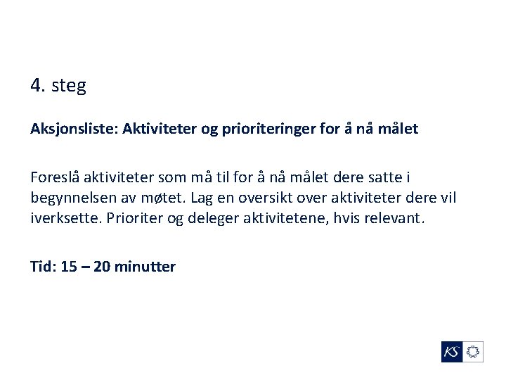 4. steg Aksjonsliste: Aktiviteter og prioriteringer for a na målet Foreslå aktiviteter som må