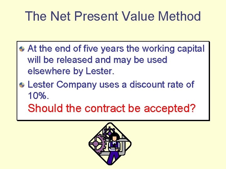 The Net Present Value Method At the end of five years the working capital