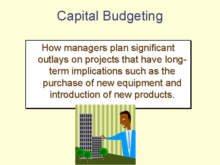 Capital Budgeting How managers plan significant outlays on projects that have longterm implications such