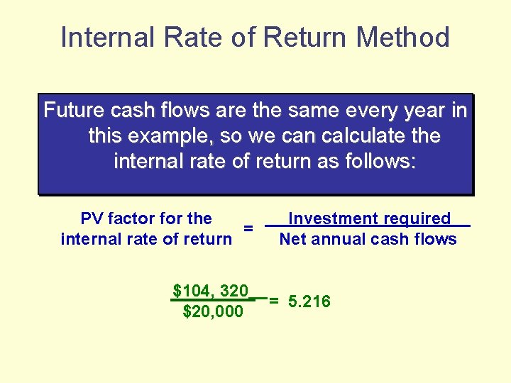 Internal Rate of Return Method Future cash flows are the same every year in