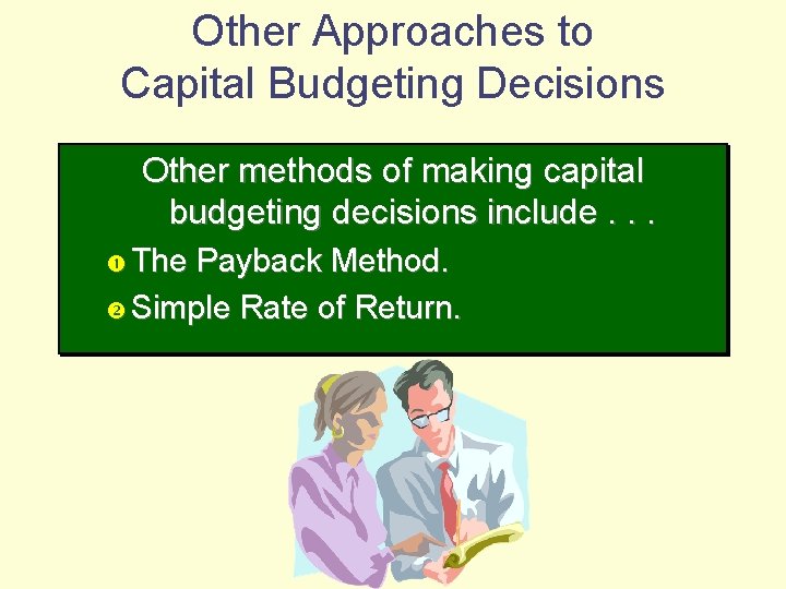 Other Approaches to Capital Budgeting Decisions Other methods of making capital budgeting decisions include.