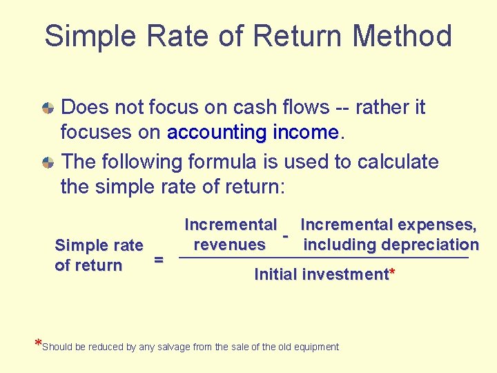 Simple Rate of Return Method Does not focus on cash flows -- rather it