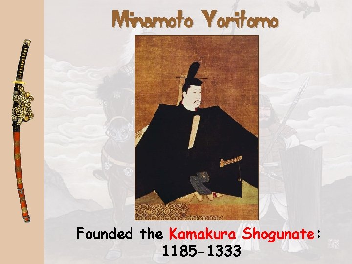 Minamoto Yoritomo Founded the Kamakura Shogunate: 1185 -1333 